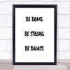 Be Brave Be Strong Quote Print Poster Typography Word Art Picture