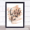 Be Wild And Free Quote Print Watercolour Wall Art