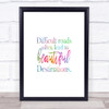 Difficult Roads Lead To Beautiful Destinations Rainbow Quote Print