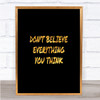 Don't Believe Everything You Think Quote Print Poster Word Art Picture