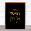I Need Money Quote Print Black & Gold Wall Art Picture