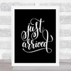 Just Arrived Quote Print Black & White