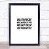 Life Ten Percent What Happens And Ninety Percent How You React Quote Print