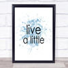 Live A Little Inspirational Quote Print Blue Watercolour Poster