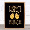 Mustache Respect Quote Print Black & Gold Wall Art Picture