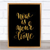 Now Is Your Time Quote Print Black & Gold Wall Art Picture
