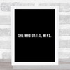She Who Dares Quote Print Black & White