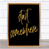 Start Somewhere Fancy Quote Print Black & Gold Wall Art Picture