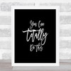 Totally Do This Quote Print Black & White