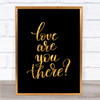 Love Are You There Quote Print Black & Gold Wall Art Picture