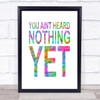 Rainbow You Aint Heard Nothing Yet Quote Wall Art Print