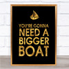 Black & Gold You're Gonna Need A Bigger Boat Jaws Quote Wall Art Print