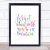 Forget Work On Vacation Rainbow Quote Print