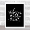 When In Doubt Travel Quote Print Black & White