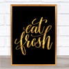 Eat Fresh Quote Print Black & Gold Wall Art Picture