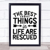 The Best Things In Life Are Rescued Animal Dog Quote Typography Wall Art Print
