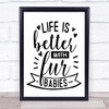 Life Better With Fur Babies Quote Typography Wall Art Print