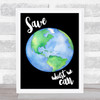Save Earth Whilst We Still Can Quote Typography Wall Art Print