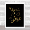 Vegan Is Love Gold Black Quote Typography Wall Art Print
