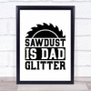 Sawdust Is Dad Glitter Day Quote Typography Wall Art Print
