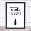 Daddy Needs Beer Quote Typography Wall Art Print