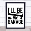 I'll Be In The Garage Quote Typography Wall Art Print