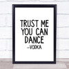 Trust Me You Can Dance Vodka Quote Typography Wall Art Print