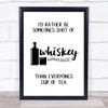 Id Rather Be Someone's Shot Whiskey Than Everyone's Cup Of Tea Typography Print