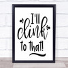 I'll Drink To That Quote Typography Wall Art Print