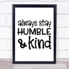 Always Stay Humble And Kind Quote Typography Wall Art Print