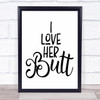 I Love Her Butt Quote Typography Wall Art Print