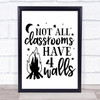 Home Ed Not All Classrooms Have 4 Walls Quote Typography Wall Art Print