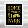 Home Is Where You Park Caravan Gold Black Quote Typography Wall Art Print
