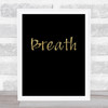 Breath Gold Black Quote Typography Wall Art Print