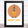 Daddy Cool Design 6 Dad Father's Day Gift Wall Art Print