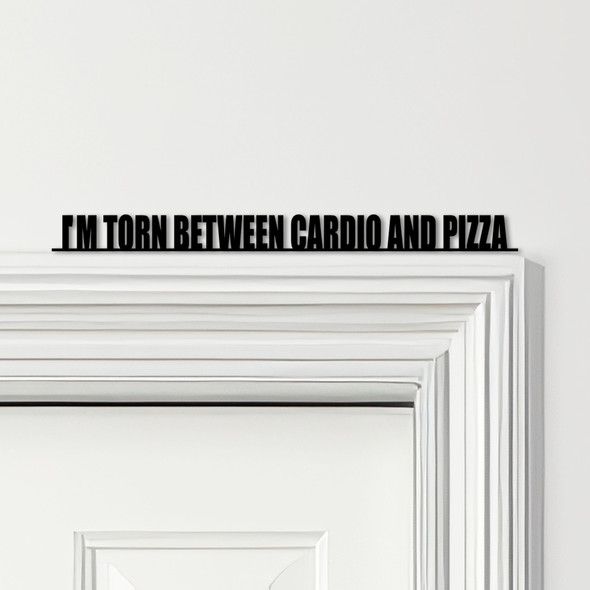 Door Topper I'm Torn Between Cardio And Pizza Gym Quote Various Colours Sign