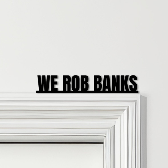 Door Topper We Rob Banks Bonnie & Clyde Movie Quote Various Colours Decor Sign