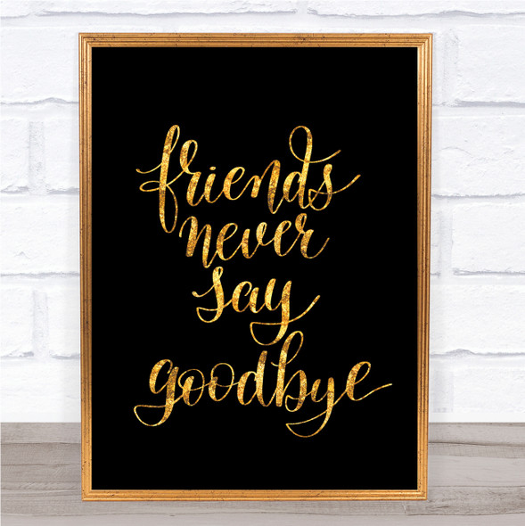 Friends Never Say Goodbye Quote Print Black & Gold Wall Art Picture