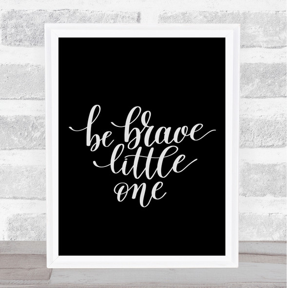 Little One Be Brave Quote Print Black & White