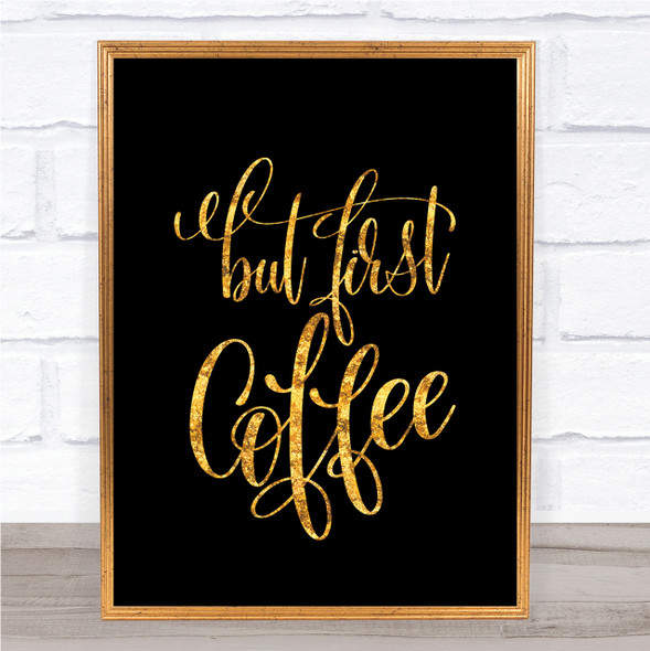 But First Coffee Quote Print Black & Gold Wall Art Picture