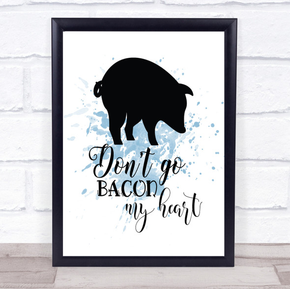 Don't Go Bacon My Heart Inspirational Quote Print Blue Watercolour Poster