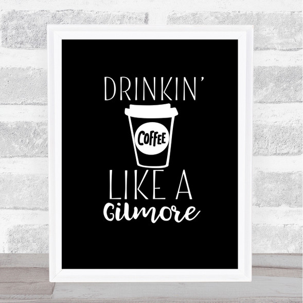 Drinkin Coffee Like A Gilmore Quote Print Black & White