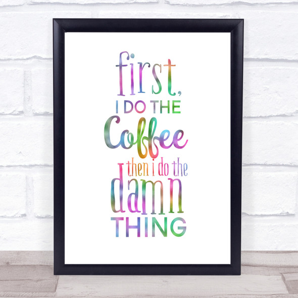 First I Do The Coffee Rainbow Quote Print