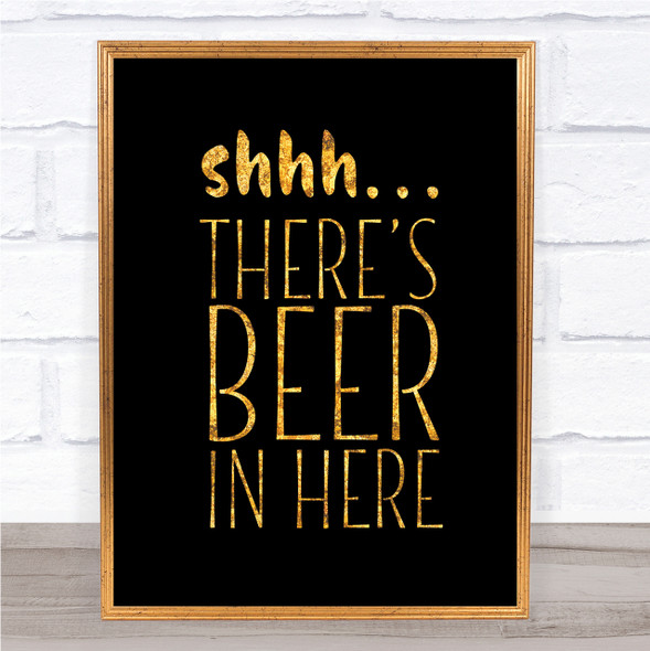 Shhh There's Beer In Here Quote Print Black & Gold Wall Art Picture