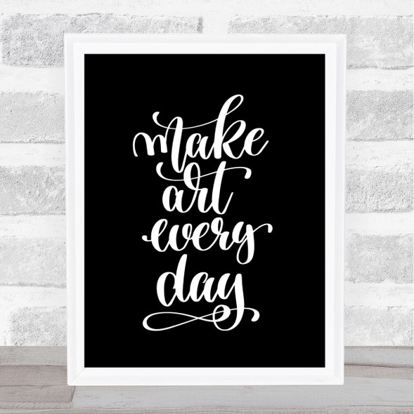 Make Art Every Day Quote Print Black & White