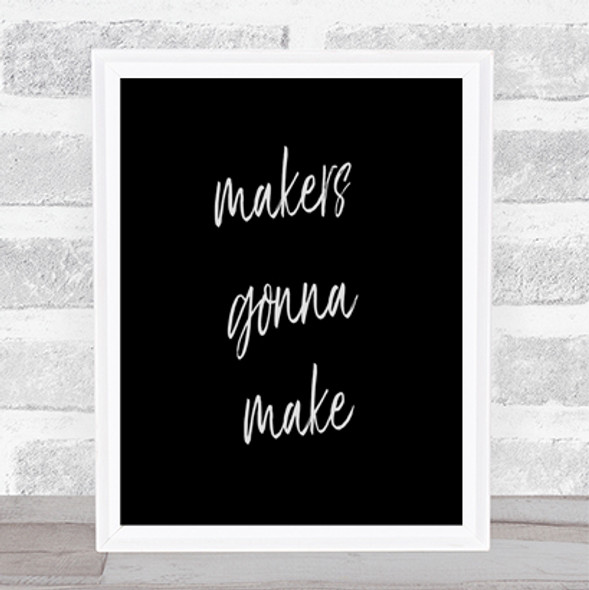 Makers Gonna Make Quote Print Black & White