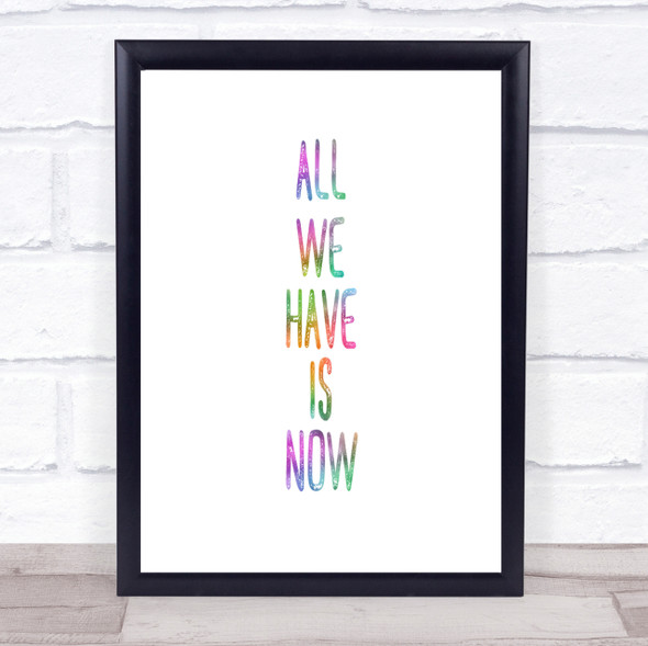All We Have Is Now Rainbow Quote Print