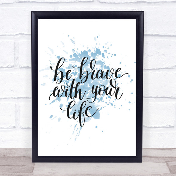 Brave With Your Life Inspirational Quote Print Blue Watercolour Poster