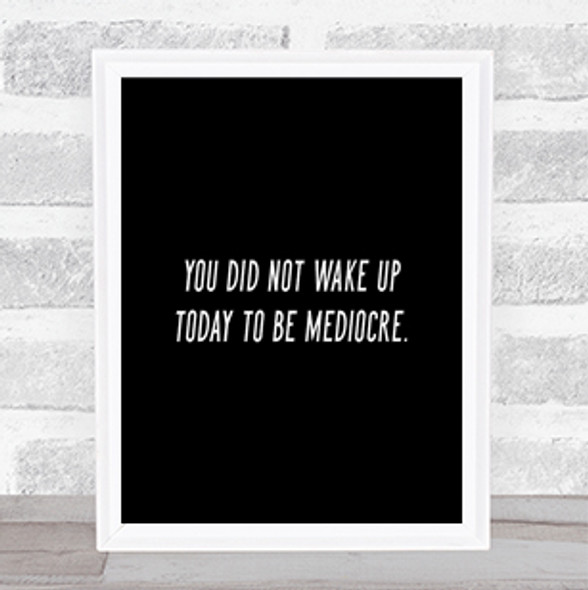 Did Not Wake Up Mediocre Quote Print Black & White