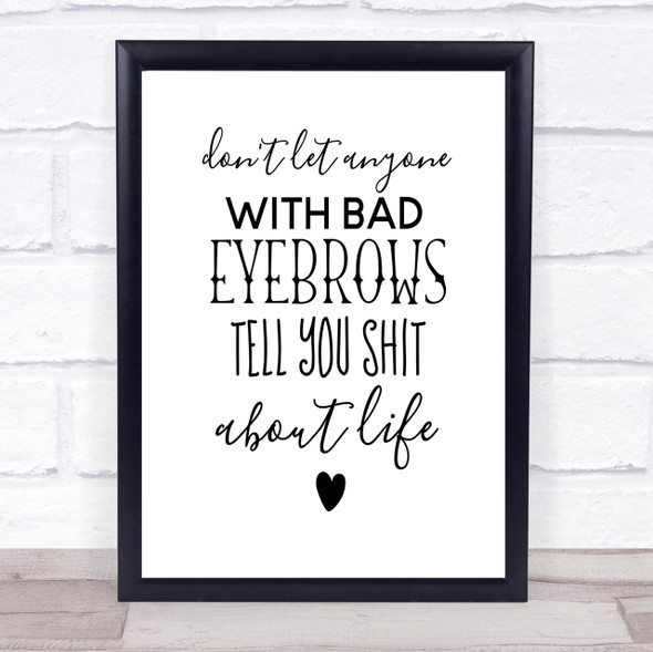 Don't Let Anyone With Bad Eyebrows Quote Print